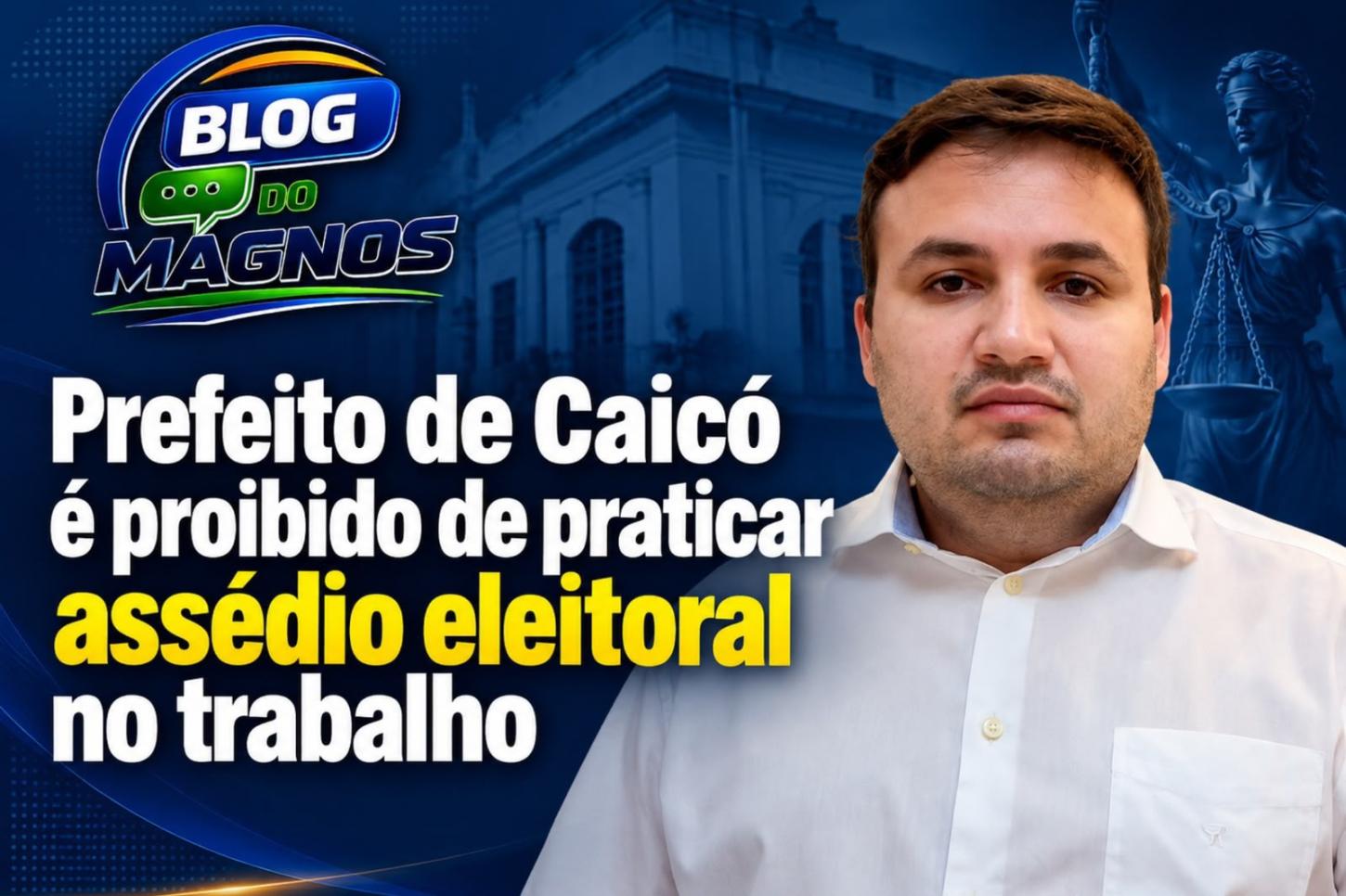 Prefeito de Caicó é proibido de praticar assédio eleitoral no trabalho